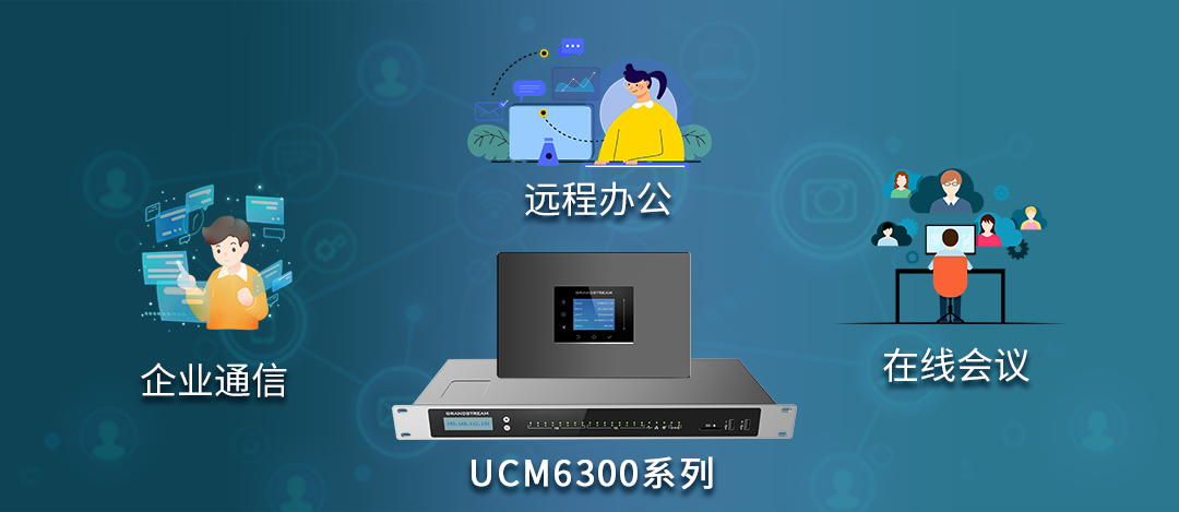 UCM6300為中小型企業(yè)打造低成本入駐式企業(yè)通信、視頻會(huì)議方案